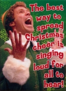 Buddy the Elf quote: The best way to spread Christmas cheer is singing loud for all to hear.